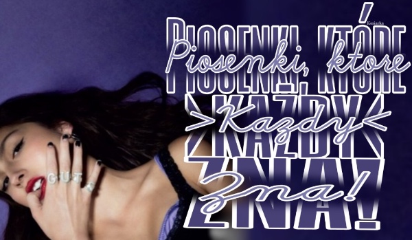 Piosenki, które każdy zna!