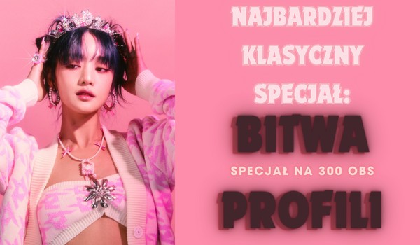 NAJBARDZIEJ KLASYCZNY SPECJAŁ: Bitwa Profili (Specjał na 300 obs/RUNDA 4)