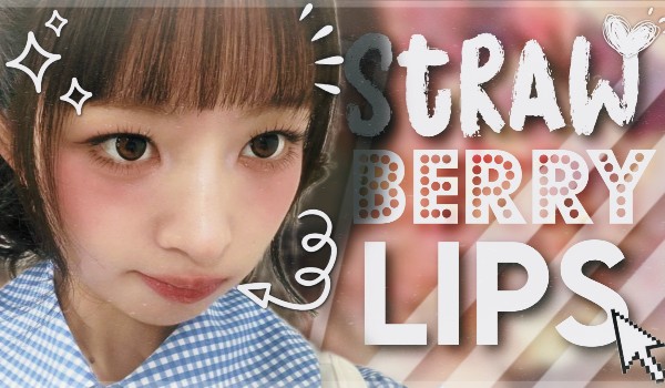 Strawberry Lips (couplez) — 1/?
