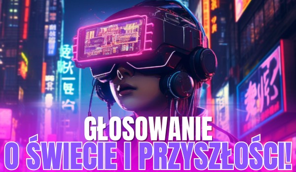 Głosowanie o świecie i przyszłości!