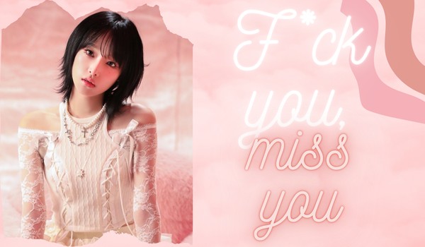 F*ck you, miss you|Hwang Min-seo