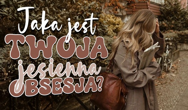 Jaka jest Twoja jesienna obsesja?