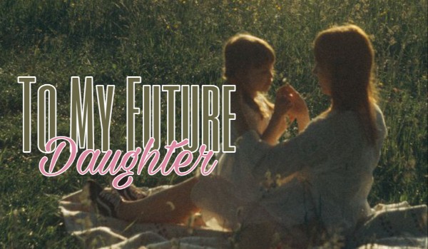 To My Future Daughter