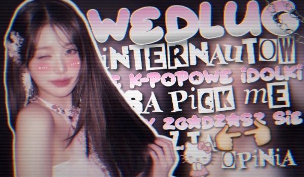 Według internautów te k-pop idolki są pick me – zgadzasz się z tą opinią?