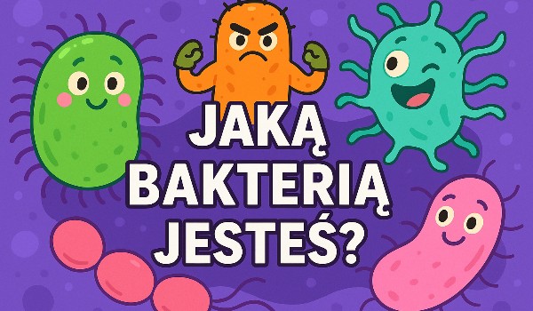 Jaką bakterią jesteś?