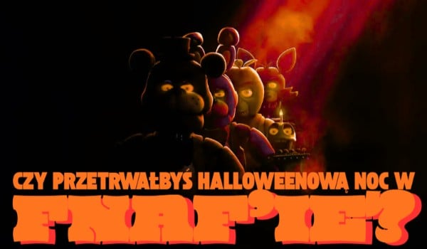 Czy przetrwałbyś halloweenową noc w FNAF’ie?