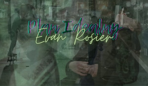 Plan Idealny • Evan Rosier | ☆ Czas Zebrać Ekipę ☆