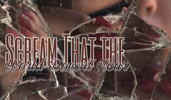 Scream That the World Doesn’t Hear