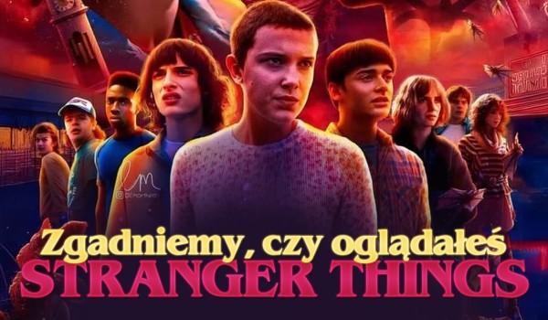 Zgadniemy, czy oglądałeś Stranger Things!