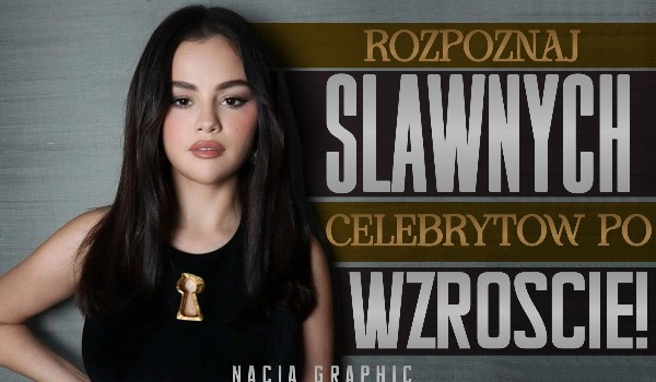 Rozpoznaj sławnych celebrytów po ich wzroście!