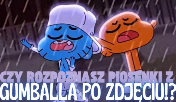 Czy rozpoznasz piosenki z Gumballa zdjęciu?!