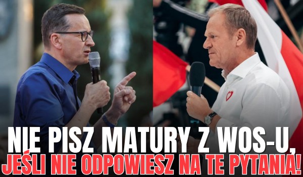 NIE PISZ MATURY Z WOS-u, jeśli nie odpowiesz na 10 banalnych pytań!