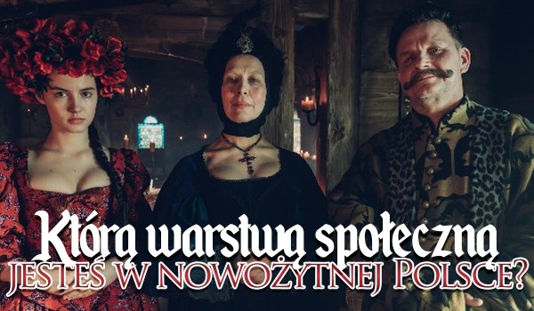 Którą warstwą społeczną jesteś w nowożytnej Polsce?