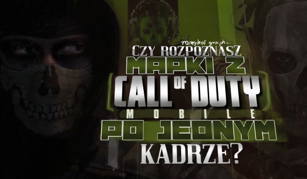 Czy rozpoznasz mapki z „Call of Duty: Mobile!” po losowym kadrze?