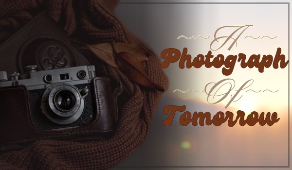 ~A Photograph of Tomorrow࿐~ |one shot|