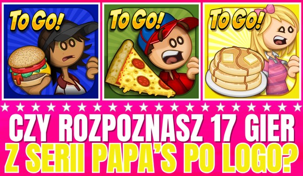 Czy rozpoznasz 17 gier z serii Papa’s po logo?