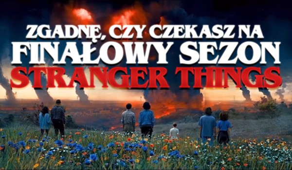 Zdrapka zgadnie, czy czekasz na finałowy sezon Stranger Things!