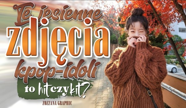Te jesienne zdjęcia kpop-idoli to hit czy kit?