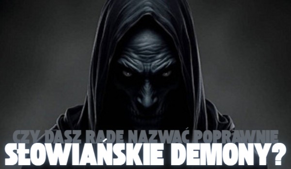 Czy dasz radę nazwać poprawnie słowiańskie demony?