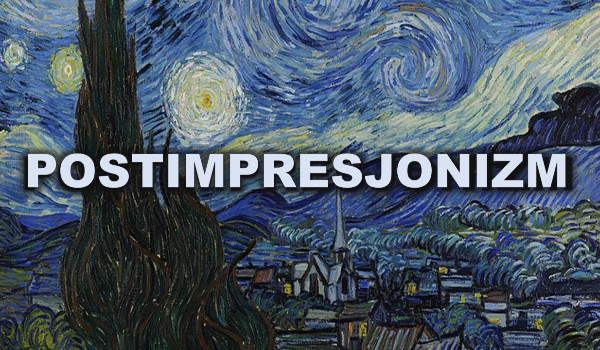 Postimpresjonizm – Historia Sztuki