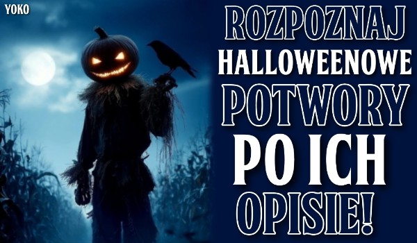 Rozpoznaj halloweenowe potwory po ich opisie!