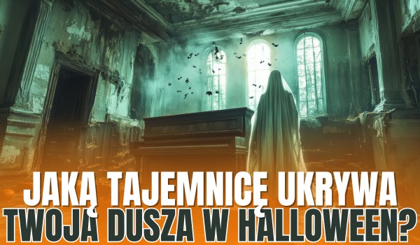 Jaką tajemnicę ukrywa Twoja dusza w Halloween?