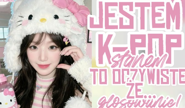 Jestem k-pop stanem, więc to oczywiste, że… głosowanie!