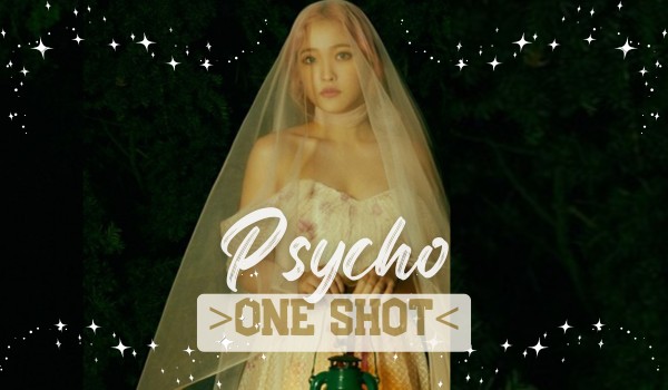 Psycho | One Shot