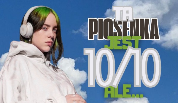 Ta piosenka jest 10/10, ale… Głosowanie!