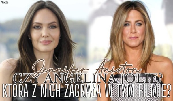 Jennifer Aniston czy Angelina Jolie? Która z nich zagrała w tym filmie?