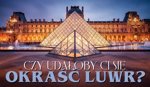 Czy dasz radę okraść Luwr?