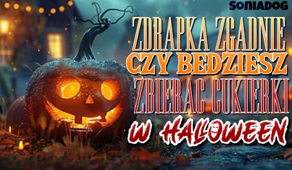 Zdrapka zgadnie, czy będziesz zbierać cukierki w Halloween!