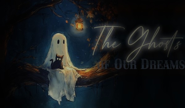 The Ghosts of Our Dreams