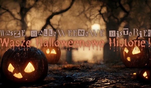 Wasze straszne Historie! [Specjał na Halloween/CZĘŚĆ 1]