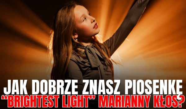 Polska piosenka na Eurowizję Junior 2025! – Jak dobrze znasz utwór „Brightest Light” Marianny Kłos?