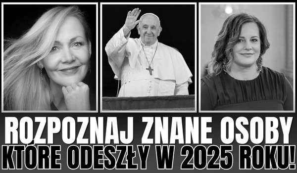Czy rozpoznasz znane osoby, które odeszły w 2025 roku?