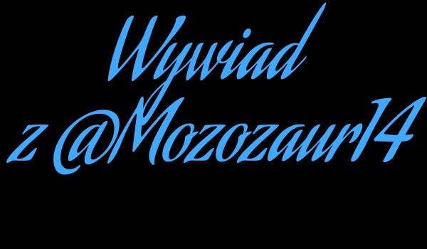 Wywiad z Mozozaur14