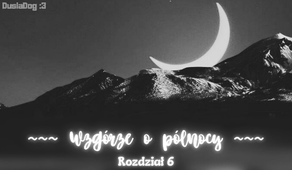 Wzgórze o północy | Rozdział szósty