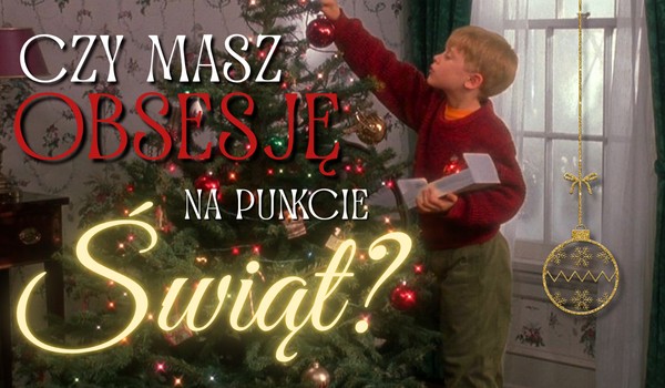 Czy masz obsesję na punkcie świąt?