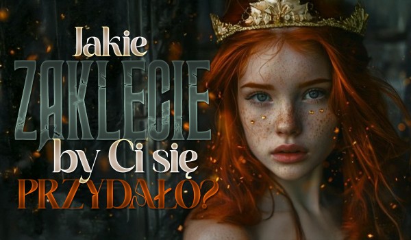 Jakie zaklęcie by Ci się przydało?