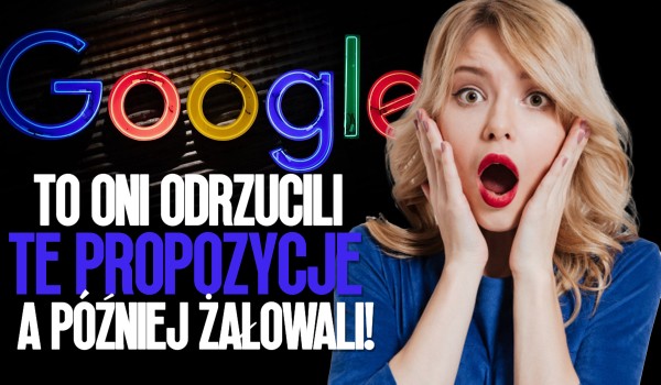 To oni odrzucili te propozycje, a później tego żałowali! Czy o tym wiedziałeś?