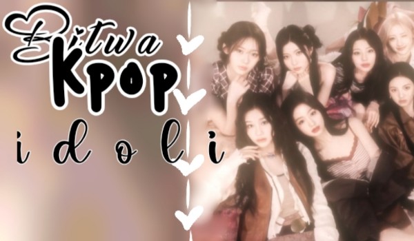 Bitwa kpop idoli pt 2