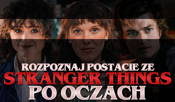 Rozpoznaj postacie ze Stranger Things po oczach!