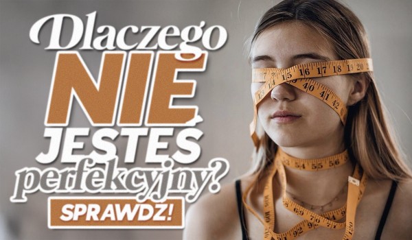 Dlaczego NIE jesteś perfekcyjny?