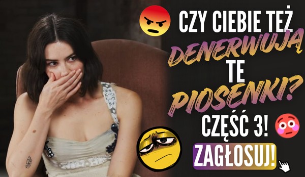 Czy Ciebie też denerwują te piosenki? #3