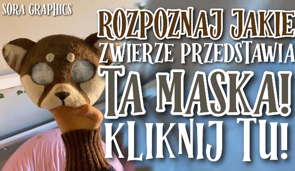 Rozpoznaj jakie zwierzę przedstawia ta maska!