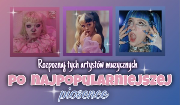Rozpoznaj tych artystów muzycznych po ich najpopularniejszej piosence!