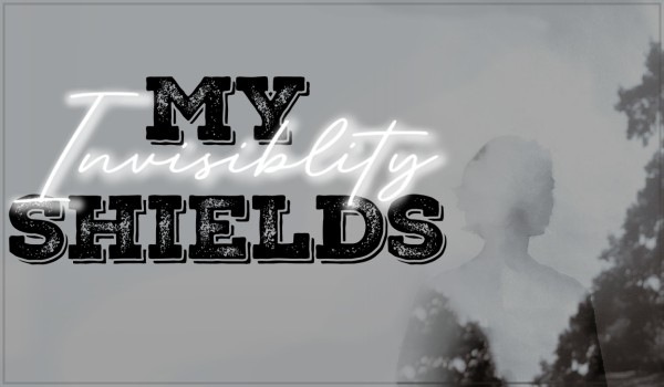 My Shields •|Invisibility|•