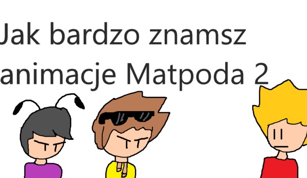 Jak bardzo znasz animacje Matpoda 2