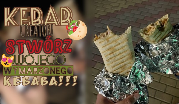 Kebab creator! Stwórz swojego wymarzonego kebaba!!!
